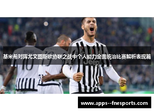 基米希对阵尤文图斯欧协联之战中个人能力全面统治比赛解析表现篇