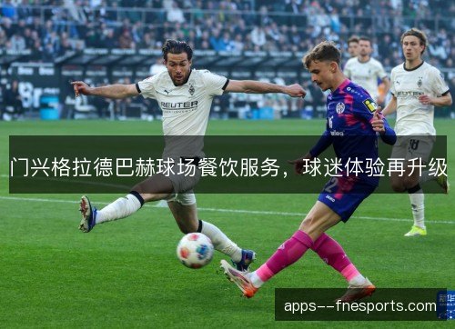 门兴格拉德巴赫球场餐饮服务，球迷体验再升级
